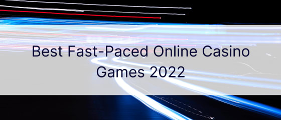 أفضل ألعاب الكازينو على الإنترنت سريعة الوتيرة لعام 2022